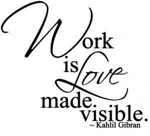 ... Work , love , Kahlil Gibran , quotes, quoteoftheday, thoughtfortheday
