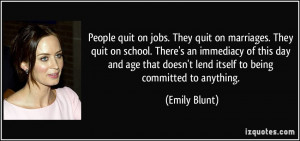 ... that doesn't lend itself to being committed to anything. - Emily Blunt