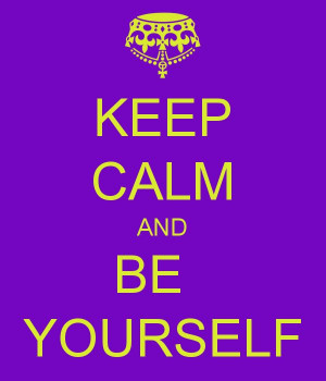 KEEP CALM AND BE YOURSELF