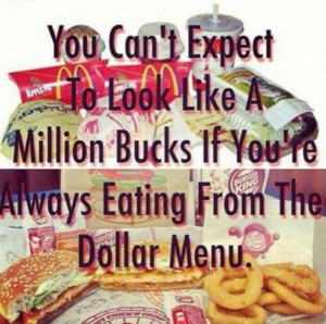 like a million bucks if you eat from the dollar menu you are what