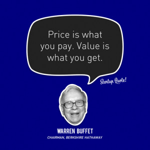 Price is what you pay. Value is what you get.- Warren Buffet