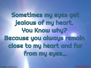 Sometimes my eyes get jealous of my heart...