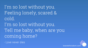 without you. Feeling lonely, scared & cold. I'm so lost without you ...