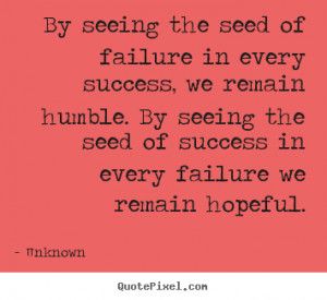 in every success, we remain humble. By seeing the seed of success ...