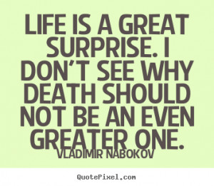 Life is a great surprise. I don't see why death should not be an even ...