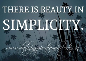 There is beauty in simplicity. ~ Anonymous