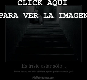 es triste estar solo pero es mucho peor estar al lado de alguien que