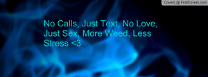 No Calls, Just Text, No Love, Just Sex, More Weed, Less Stress 3