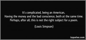 It's complicated, being an American, Having the money and the bad ...
