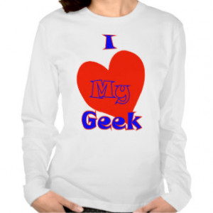 love my geek. nerd dork joke funny humour love shirts