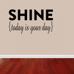 Shine Today Is Your Day Vinyl Wall Decal Quotes (JR477)