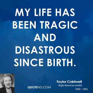 My life has been tragic and disastrous since birth.