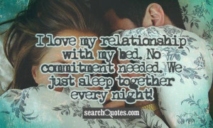 ... with my bed. No commitment needed. We just sleep together every night