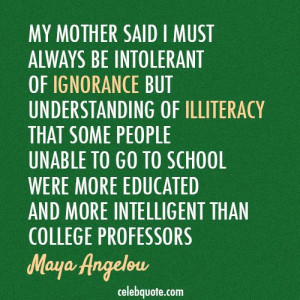 Maya Angelou Quote (About mother intelligent illiteracy college ...