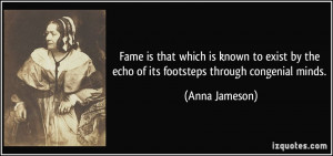 ... by the echo of its footsteps through congenial minds. - Anna Jameson
