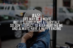 Life maybe a movie but it's surely not a fairytale so don't expect to ...