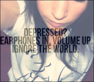 Depression Quotes Have your earphones in Quotes about life