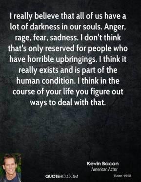 really believe that all of us have a lot of darkness in our souls ...