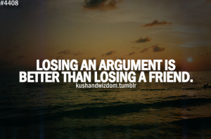 Losing An Argument Is Better Than Losing A Friend - Friendship Quote