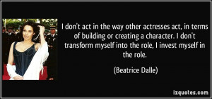 way other actresses act, in terms of building or creating a character ...