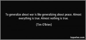 To generalize about war is like generalizing about peace. Almost ...