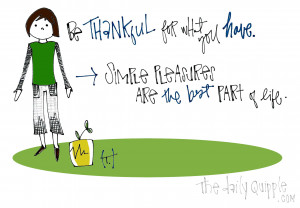 Be thankful for what you have. Simple pleasures are the best part of ...
