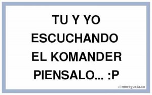 El Komander Frases Tu y yo escuchando el komander