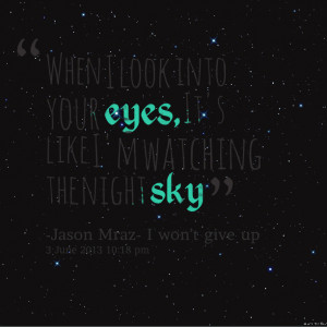 Quotes Picture: when i look into your eyes, it's like i'm watching the ...