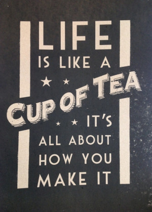 ... of Life is like a cup of tea poster, vintage style, inspiring quotes