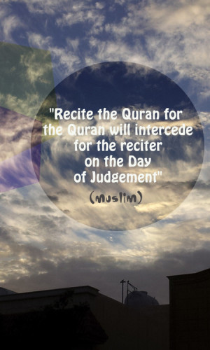 ... for the quran will intercede for the reciter on the day of judgement