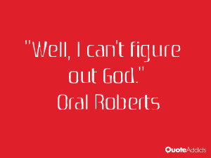 oral roberts quotes well i can t figure out god oral roberts