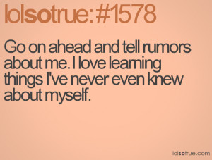 Go on ahead and tell rumors about me. I love learning things I've ...