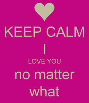 keep-calm-i-love-you-no-matter-what.png