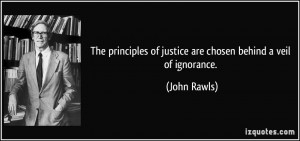 The principles of justice are chosen behind a veil of ignorance ...
