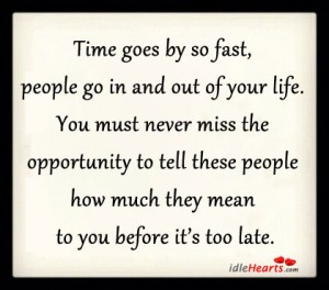 Time goes by so fast, people go in and out of your life. You must ...