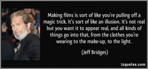 Making films is sort of like you're pulling off a magic trick. It's ...