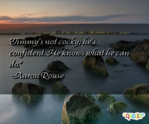 Jimmy's not cocky ; he's confident . He knows what he can do.