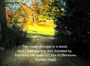 Two roads diverged in a wood, And i took the one less traveled by