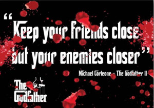 quote keep your friends close but your enemies closer is a quote ...