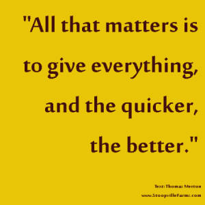 All that matters is to give everything, and the quicker, the better.