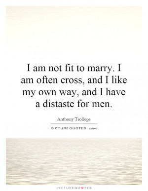... and I like my own way, and I have a distaste for men. Picture Quote #1