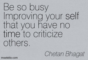 ... Busy, Improving Your Self That You Have No Time To Criticize Others