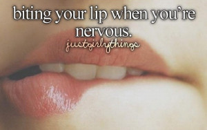 bite my lips when I'm nervous