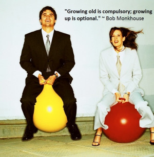 Growing old is cumpulsory; growing up is optional.