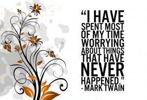 ... worrying about things that have never happened. Mark Twain #quote #
