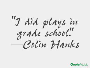 colin hanks quotes i did plays in grade school colin hanks