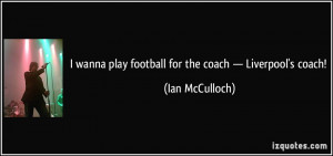 wanna play football for the coach — Liverpool's coach! - Ian ...