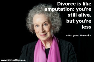 Divorce is like amputation: you’re still alive, but you’re less