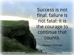 ... : it is the courage to continue that counts.” - Winston Churchill