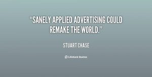 Sanely applied advertising could remake the world.”